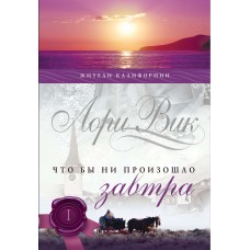 Что бы ни произошло завтра. Серия: "Калифорнийцы". Лори Вик. Книга 1 Что бы ни произошло завтра. Серия: "Калифорнийцы". Лори Вик. Книга 1