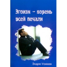 Эгоизм — корень всей печали Эндрю Уоммак Эгоизм — корень всей печали Эндрю Уоммак