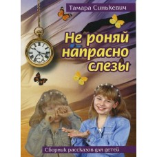Не роняй напрасно слезы.... Сборник рассказов для детей. Тамара Синькевич