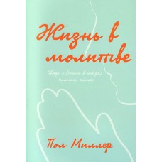 Жизнь в молитве. Связь с Богом в мире, полном помех. Пол Миллер