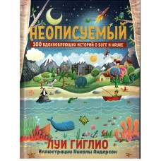 Неописуемый. 100 вдохновляющих историй о Боге и науке Луи Гиглио. Иллюстрации Николы Андерсон