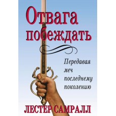 Отвага побеждать. Передавая меч последнему поколению Лестер Самралл Отвага побеждать. Передавая меч последнему поколению Лестер Самралл