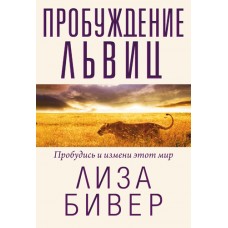 Пробуждение львиц. Пробудись и измени свой мир. Лиза Бивер Пробуждение львиц. Пробудись и измени свой мир. Лиза Бивер