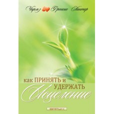 Как принять и удержать исцеление. Чарльз и Френсис Хантер Как принять и удержать исцеление. Чарльз и Френсис Хантер